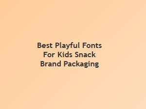 Best Playful Fonts for Kids’ Snack Packaging